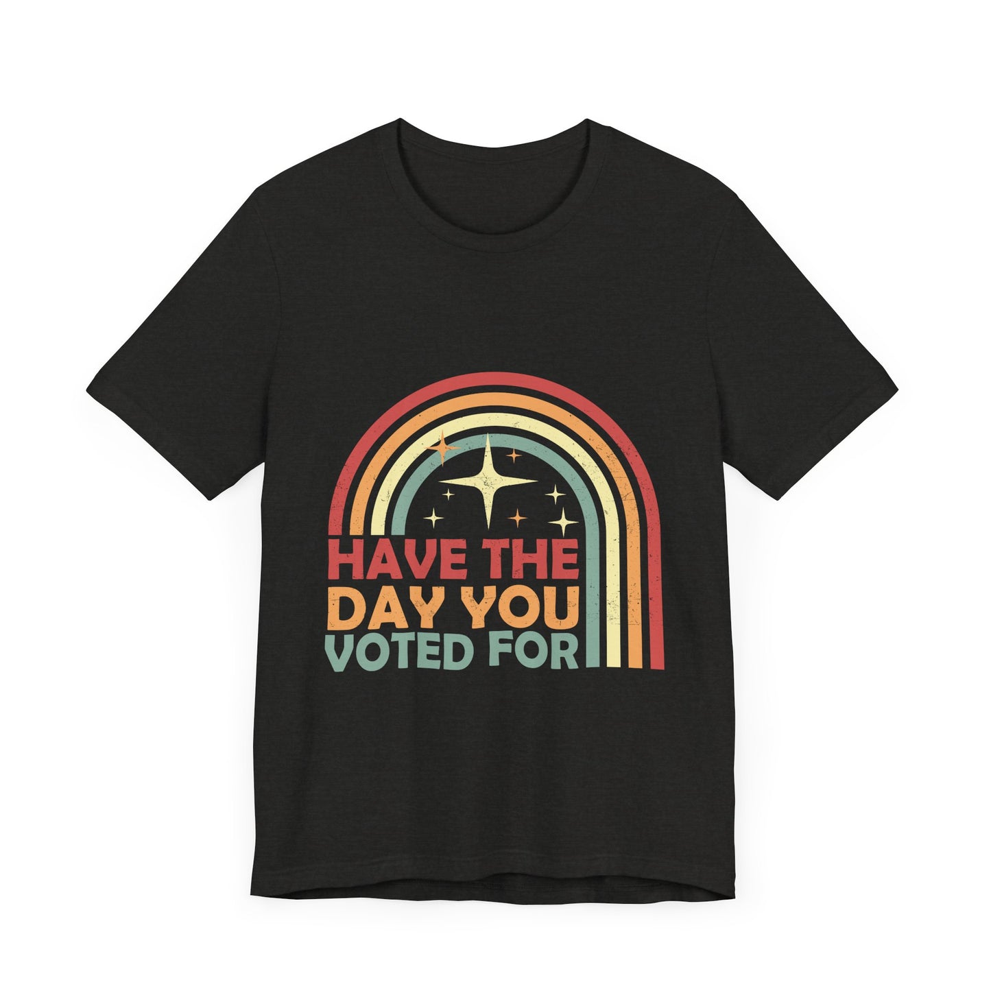 Have the Day You Voted For - Unisex Jersey Tee