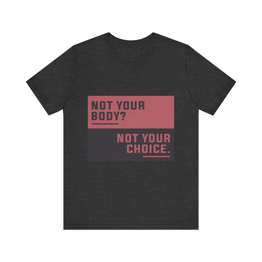 Not Your Choice - Unisex Jersey Tee