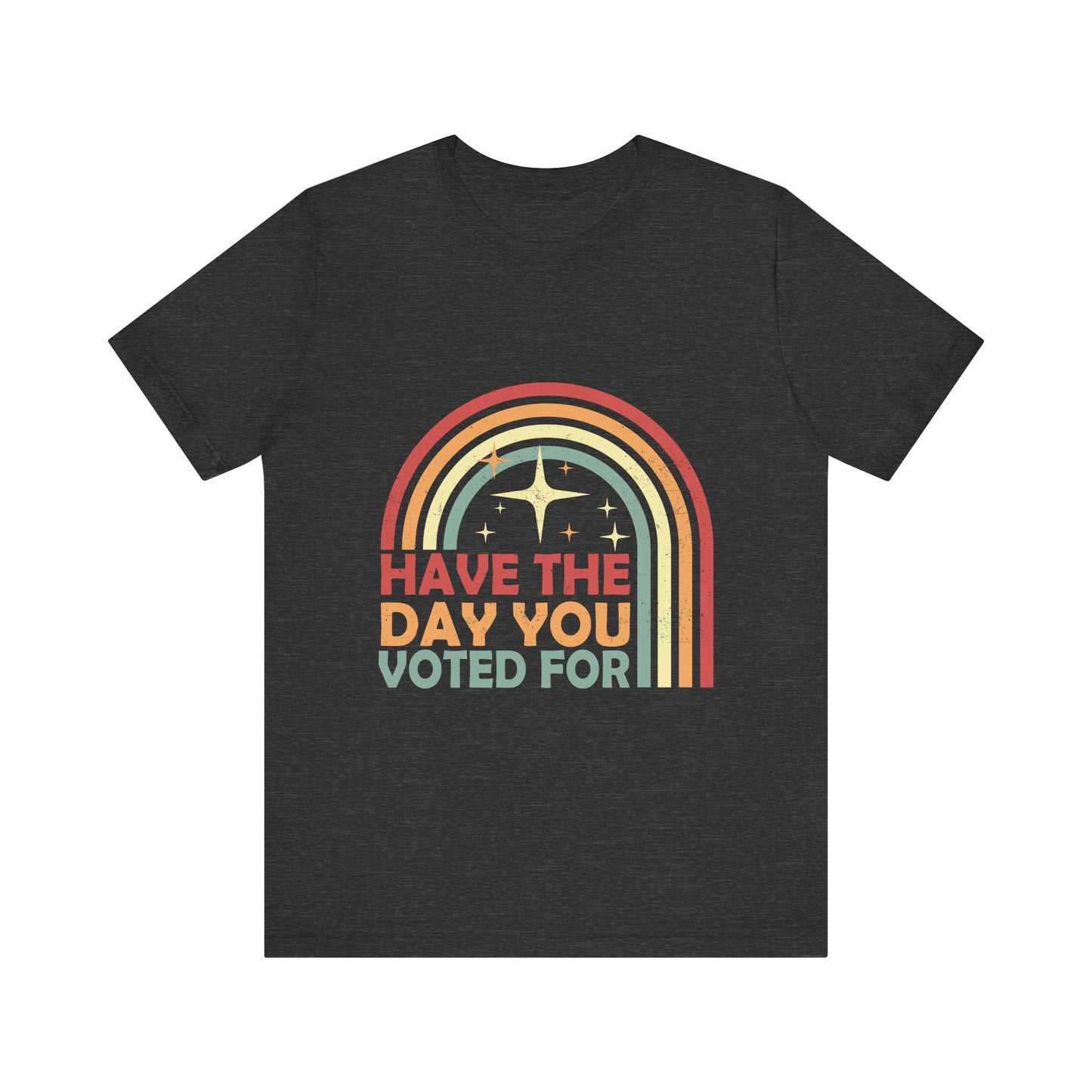Have the Day You Voted For - Unisex Jersey Tee