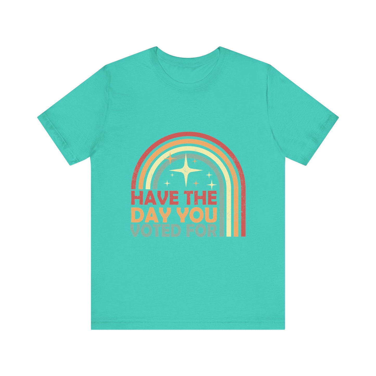 Have the Day You Voted For - Unisex Jersey Tee