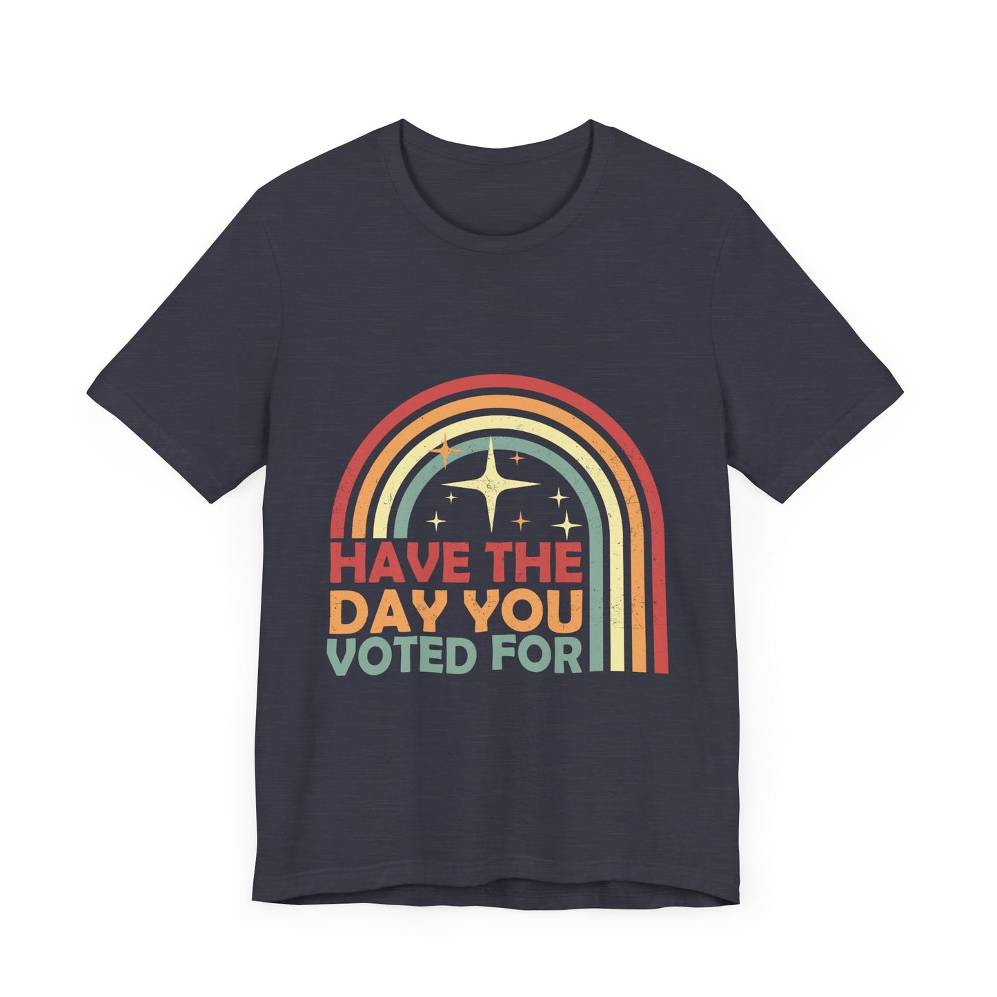 Have the Day You Voted For - Unisex Jersey Tee