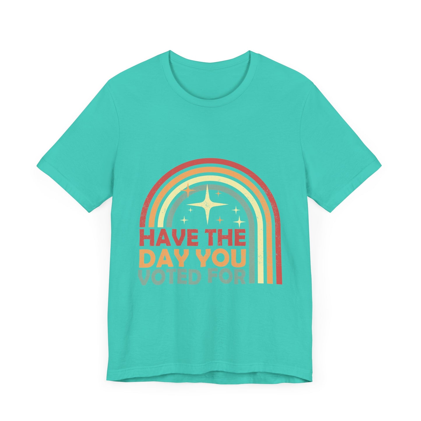 Have the Day You Voted For - Unisex Jersey Tee