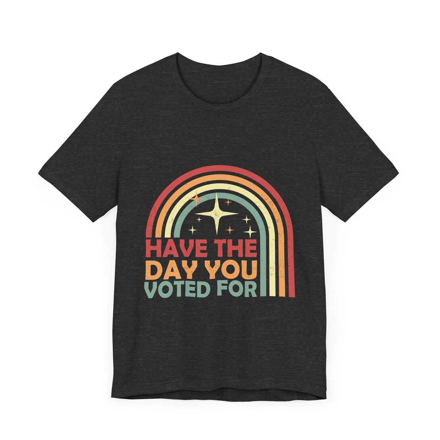 Have the Day You Voted For - Unisex Jersey Tee