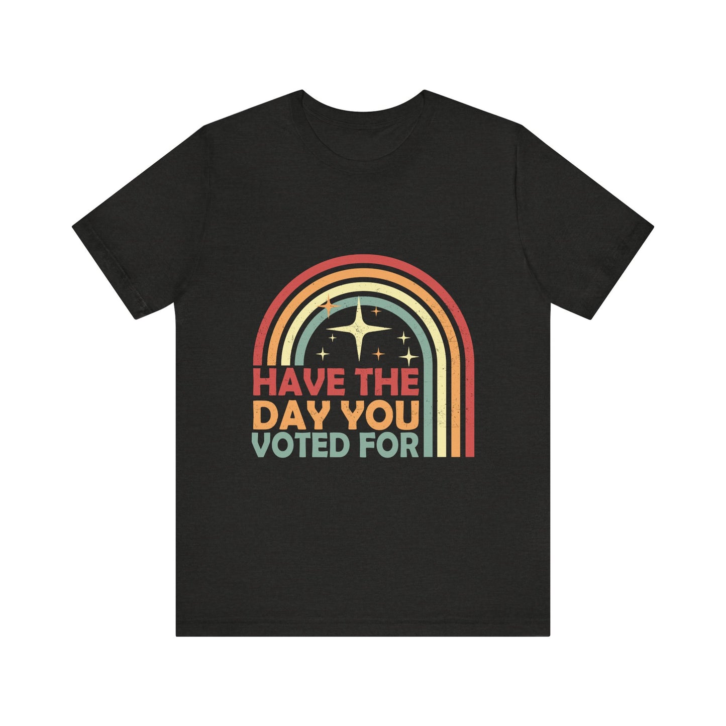 Have the Day You Voted For - Unisex Jersey Tee